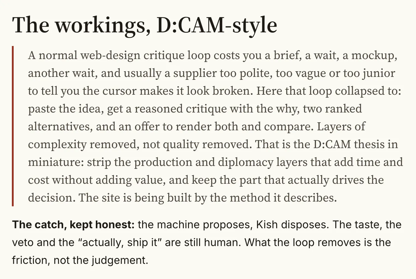 A panel headed 'The workings, D:CAM-style' describing how the critique loop collapsed to: paste the idea, get a reasoned critique with the why, two ranked alternatives, and an offer to render both and compare. Beneath it a line reading 'The catch, kept honest: the machine proposes, Kish disposes. The taste, the veto and the actually, ship it are still human.'